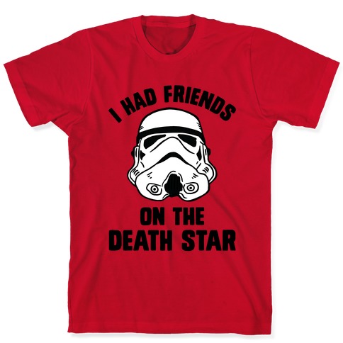 I had friends on store that death star shirt