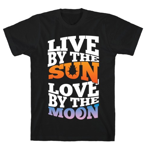 Live By The Sun, Love By The Moon T-Shirt