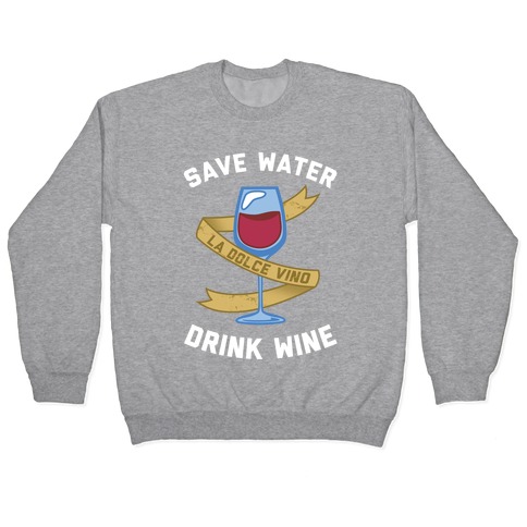 Save Water Drink Wine Pullover
