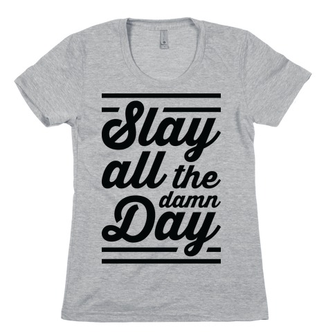 Slay All The Damn Day Womens T-Shirt