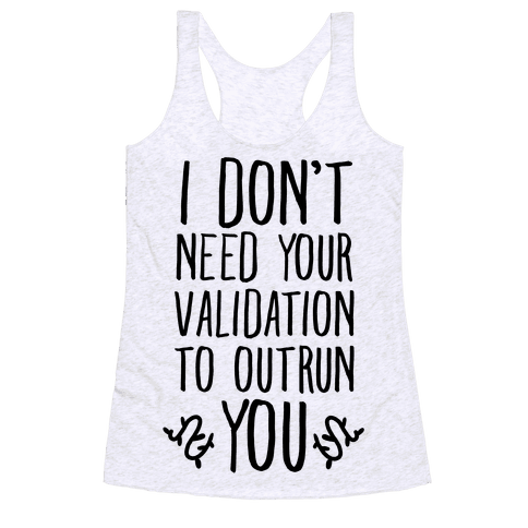 I Don't Need Your Validation to Outrun You - Racerback Tank - HUMAN