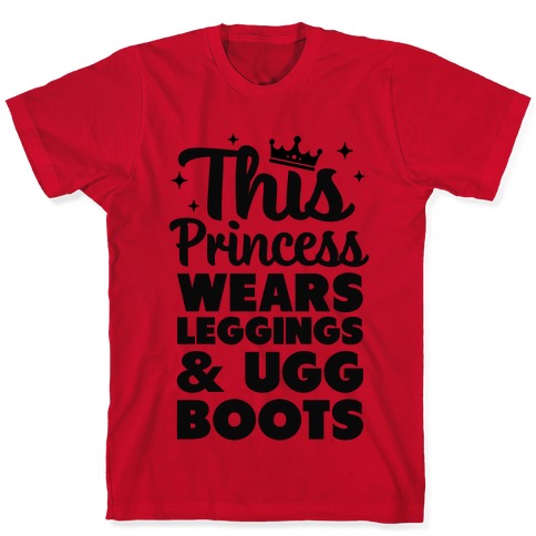 This Princess Wears Leggings & Ugg Boots T-Shirts