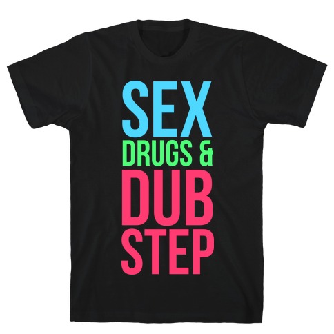 Sex, Drugs & Dubstep T-Shirt