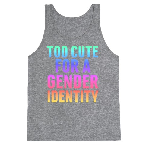 Too Cute For A Gender Identity Tank Top