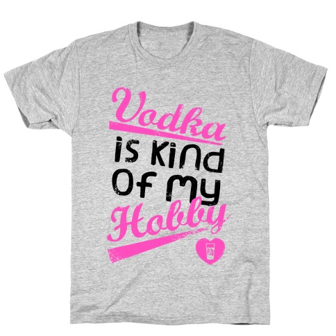 Vodka is Kind of My Hobby (Tank) T-Shirt