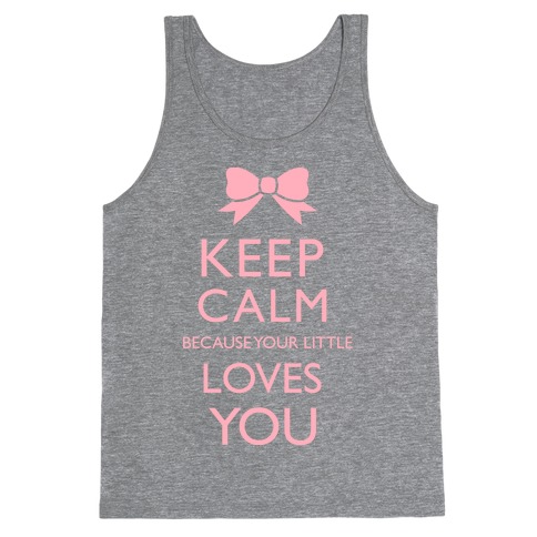 Keep Calm Because Your Little Loves You Tank Top