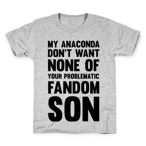My Anaconda Don't Want None Of Your Problematic Fandom Son Kids T-Shirt