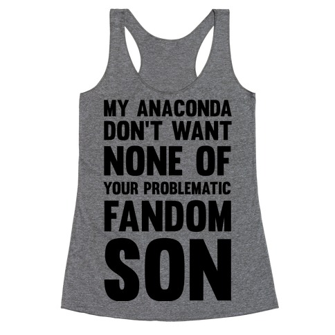 My Anaconda Don't Want None Of Your Problematic Fandom Son Racerback Tank Top