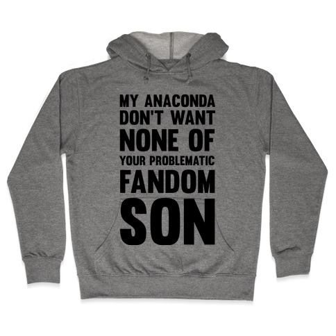 My Anaconda Don't Want None Of Your Problematic Fandom Son Hooded Sweatshirt