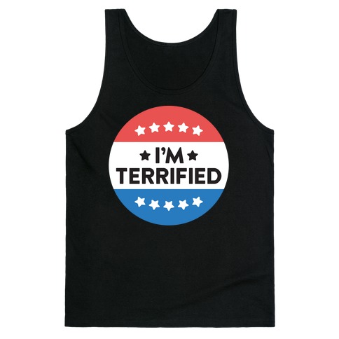 I'm Terrified Political Button (White) Tank Top