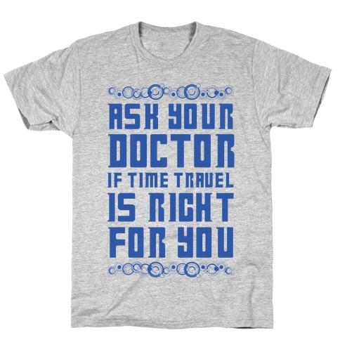 Ask Your Doctor If Time Travel Is Right For You T-Shirt
