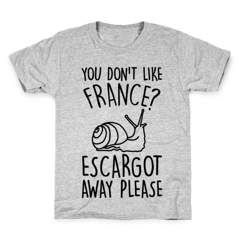 You Don't Like France? Escargot Away Please Kids T-Shirt