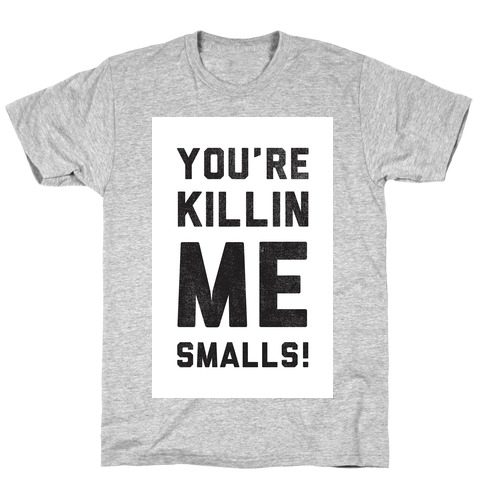 You're Killing me Smalls! T-Shirt