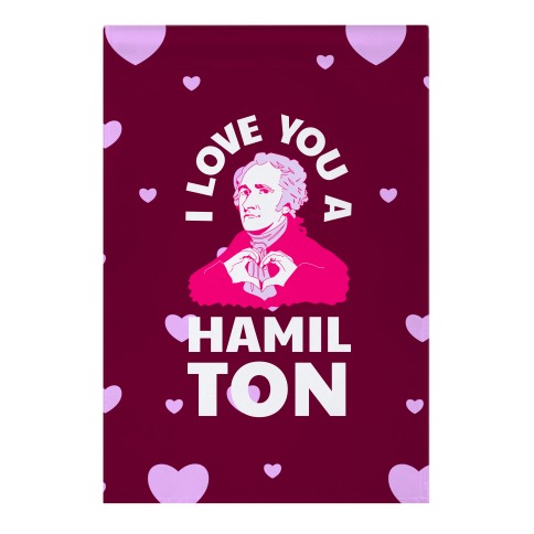 I Love You a Hamil-TON Garden Flag