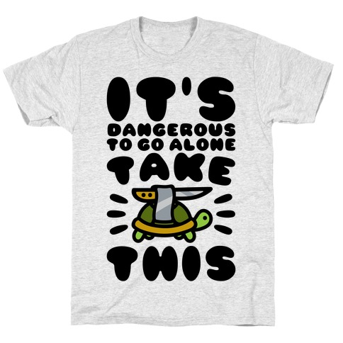 It's Dangerous To Go Alone Take This Turtle T-Shirt