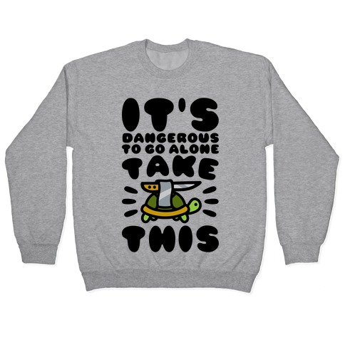 It's Dangerous To Go Alone Take This Turtle Pullover