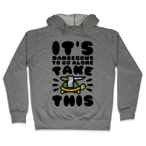 It's Dangerous To Go Alone Take This Turtle Hooded Sweatshirt