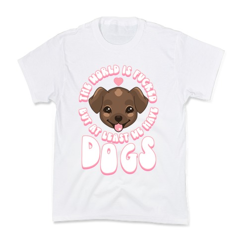 The World is F***ed But At Least We Have Dogs Chocolate Lab Kids T-Shirt