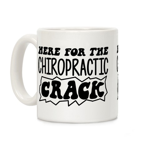 Here For The Chiropractic Crack Coffee Mug