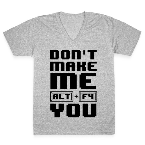 Don't Make Me ALT+ F4 You V-Neck Tee Shirt