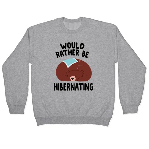Would Rather Be Hibernating Pullover