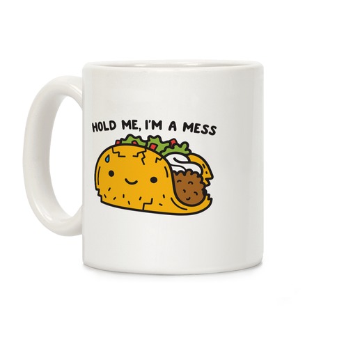 Hold Me, I'm A Mess Taco Coffee Mug