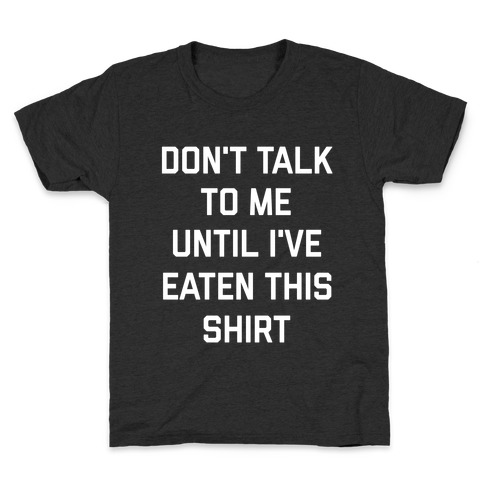 Don't Talk To Me Until I've Eaten This Shirt Kids T-Shirt