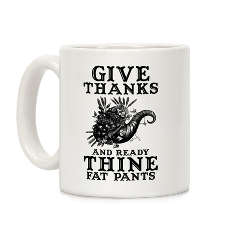 Give Thanks And Ready Thine Fat Pants Coffee Mug