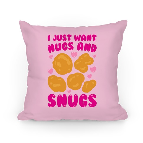 I Just Want Nugs and Snugs Pillow