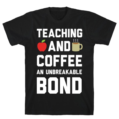 Teaching And Coffee An Unbreakable Bond T-Shirt