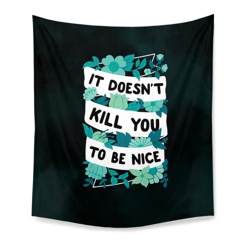 It Doesn't Kill You To Be Nice Tapestry