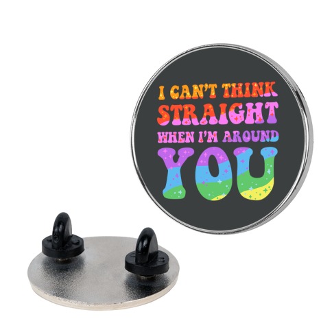 I Can't Think Straight When I'm Around You Pin