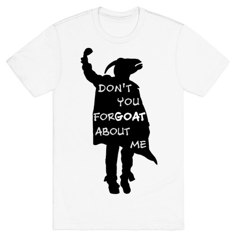 Don't You For-goat About Me T-Shirt
