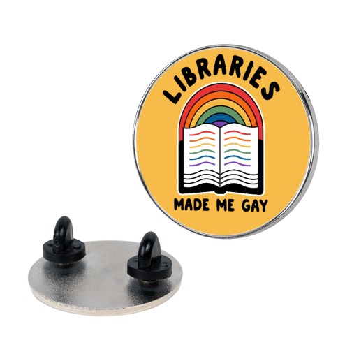 Libraries Made Me Gay Pin