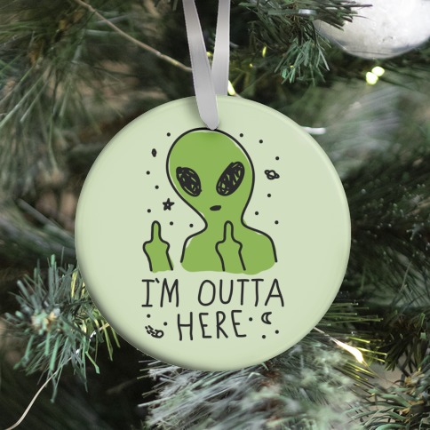 I'm Outta Here Alien Ornament