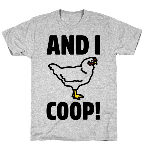 And I Coop (Chicken Parody) T-Shirt