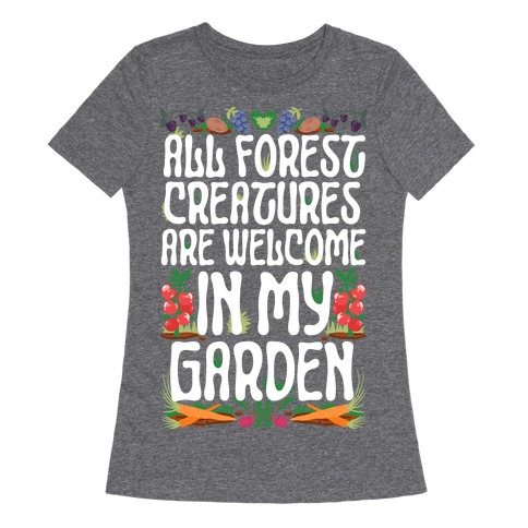 All Forest Creatures are Welcome in My Garden Womens T-Shirt