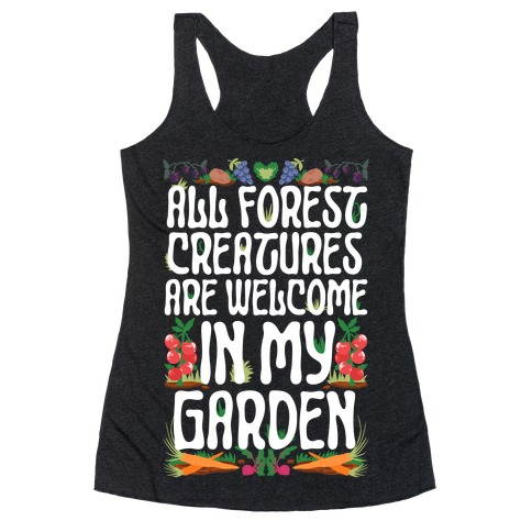 All Forest Creatures are Welcome in My Garden Racerback Tank Top
