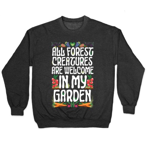 All Forest Creatures are Welcome in My Garden Pullover
