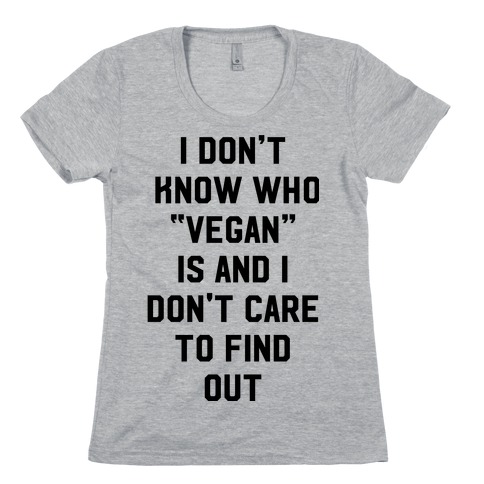 I Don't Know Who Vegan Is Womens T-Shirt