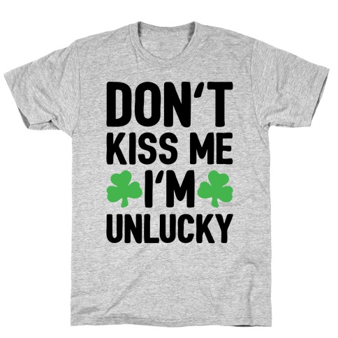 Don't Kiss Me I'm Unlucky T-Shirt