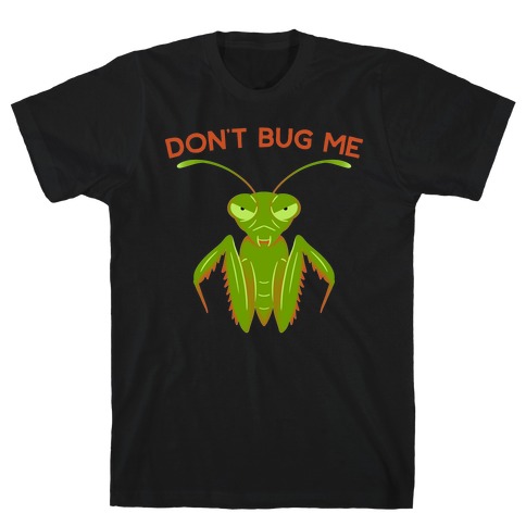 Don't Bug Me Praying Mantis T-Shirt
