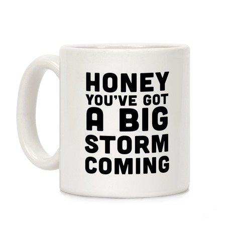 Honey, You've Got A Big Storm Coming Coffee Mug