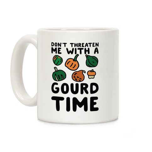 Don't Threaten Me With a Gourd Time Coffee Mug