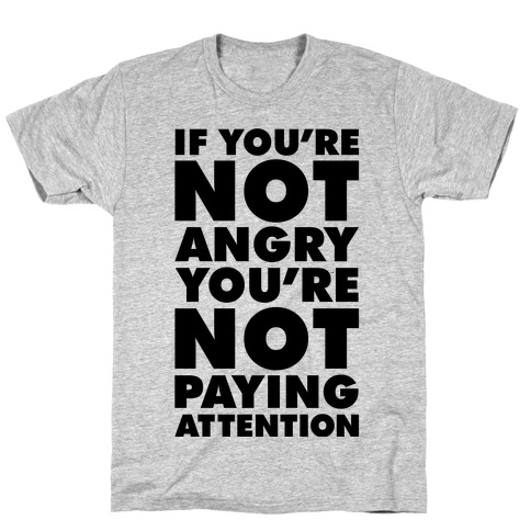 If You're Not Angry T-Shirt
