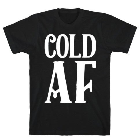 Cold AF T-Shirt