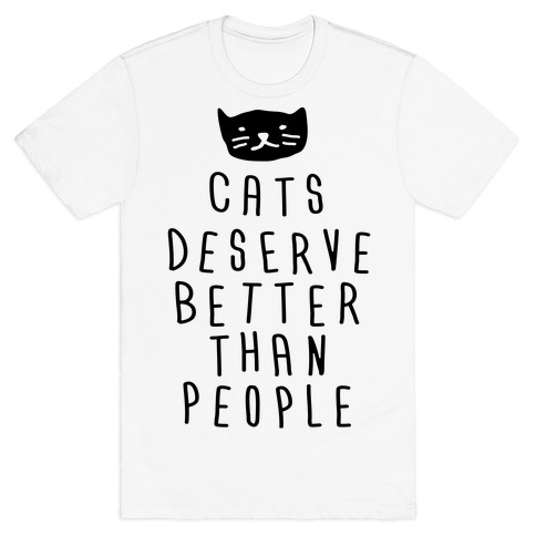 Cats Deserve Better Than People T-Shirt