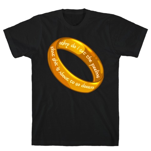 Why Do I Get the Feeling that Shit is About to Go Down One Ring T-Shirt