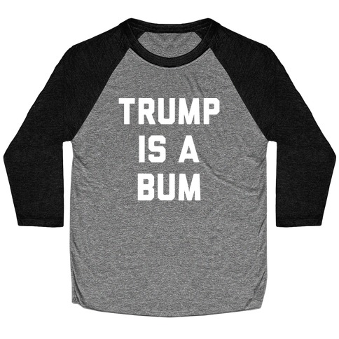 Trump Is A Bum Baseball Tee