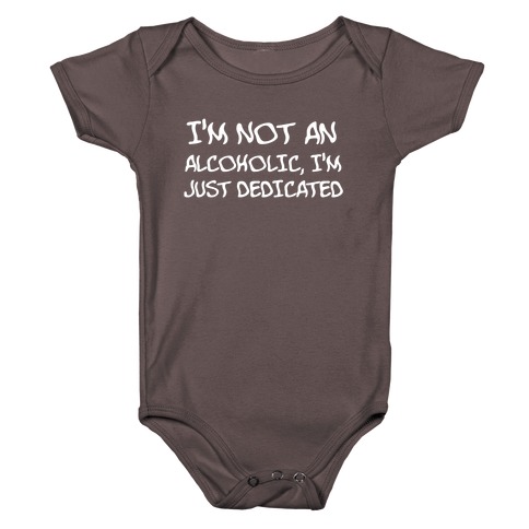 I'm Not An Alcoholic, I'm Just Dedicated Baby One-Piece